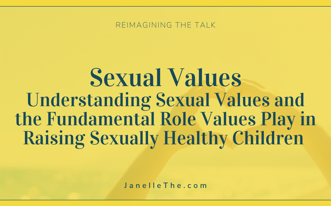 Understanding Sexual Values and the Fundamental Role Values Play in Raising Sexually Healthy Children